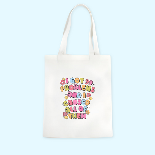 I Got 99 Problems, And I Caused All Of Them Tote Bag