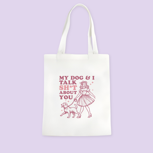 My Dog & I Talk Sh*t About You Tote Bag