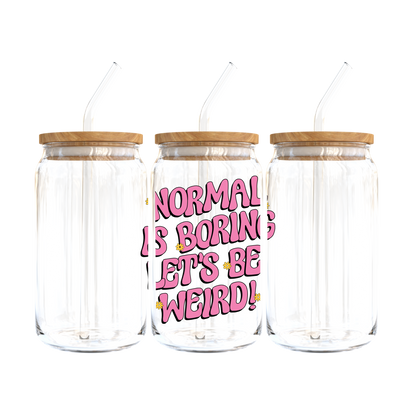 Normal Is Boring, Let's Be Weird! Glass Tumbler