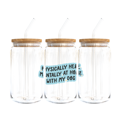 Physically Here, Mentally At Home With My Dog Glass Tumbler